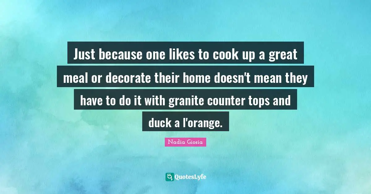Just because one likes to cook up a great meal or decorate their home doesn't mean they have to do it with granite counter tops and duck a l'orange.