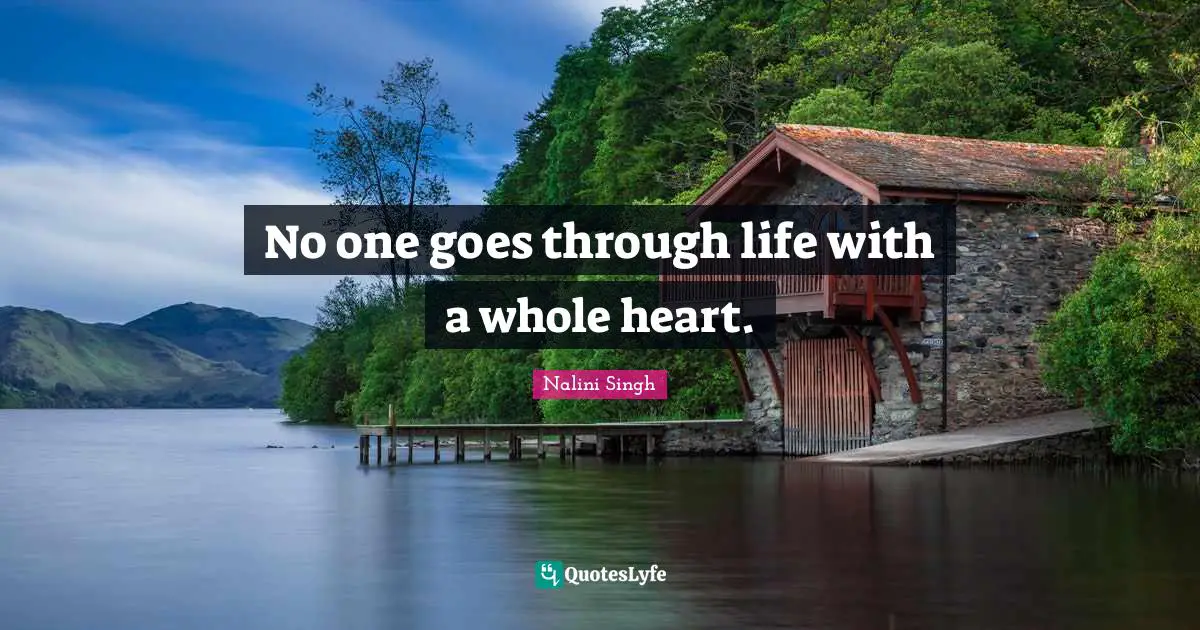 No one goes through life with a whole heart.