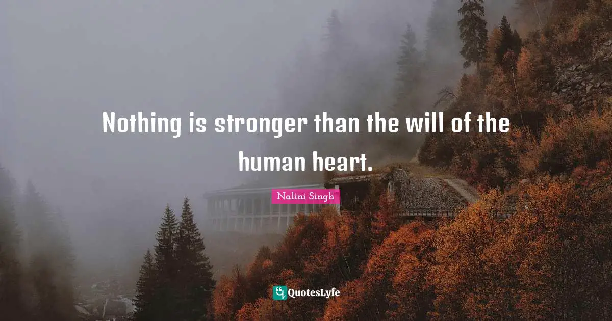 Nothing is stronger than the will of the human heart.