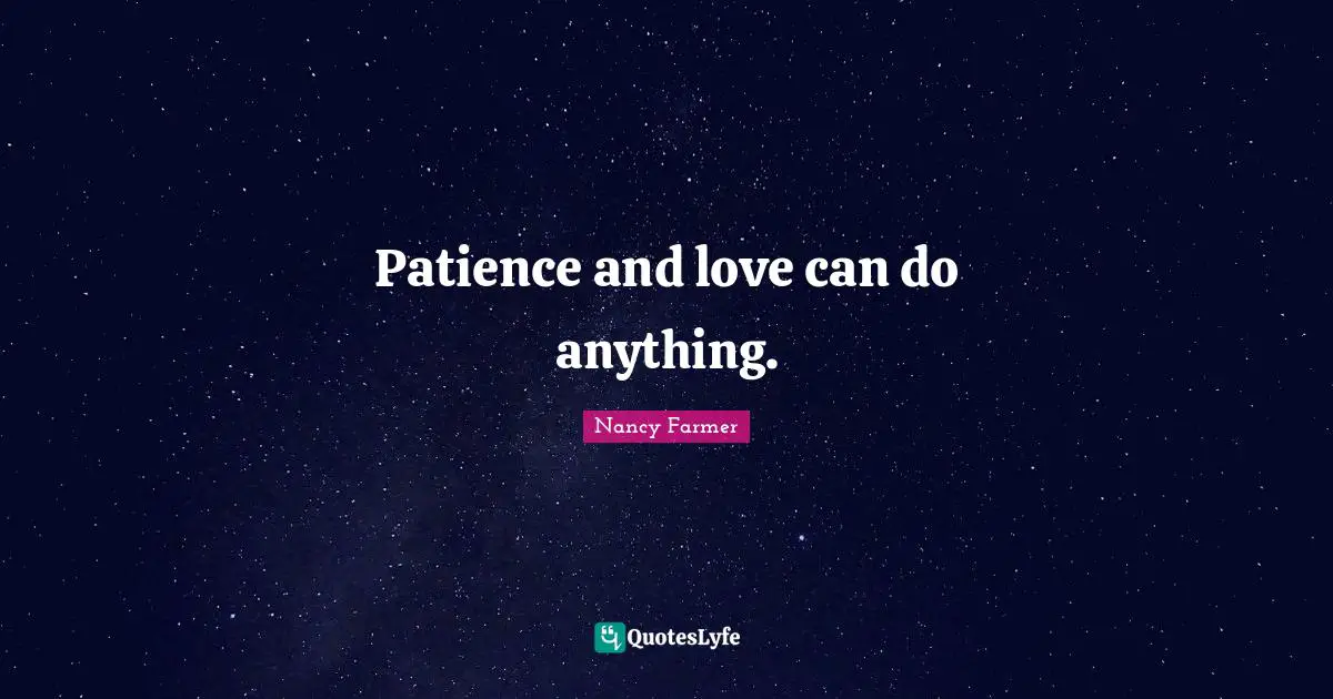 Patience And Love Quotes: "Patience and love can do anything."
