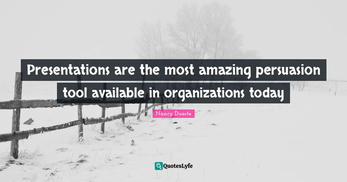 Nancy Duarte Quotes: "Presentations are the most amazing persuasion tool available in organizations today"