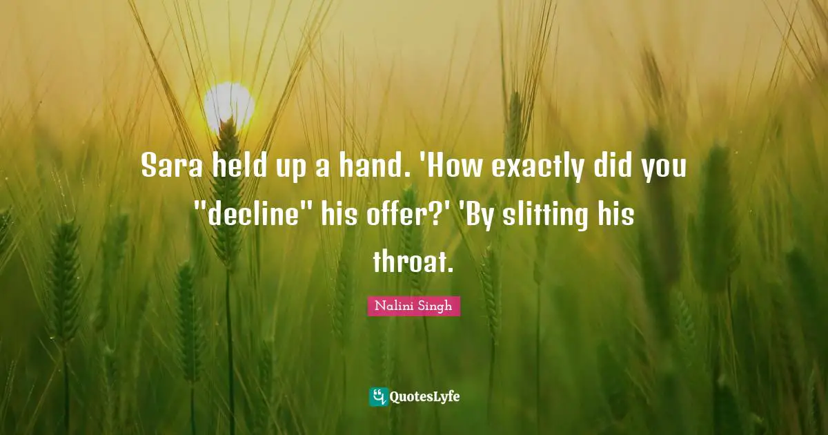 Sara held up a hand. 'How exactly did you "decline" his offer?' 'By slitting his throat.