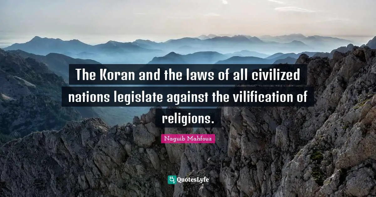 Naguib Mahfouz, أفراح القبة Quotes: "The Koran and the laws of all civilized nations legislate against the vilification of religions."