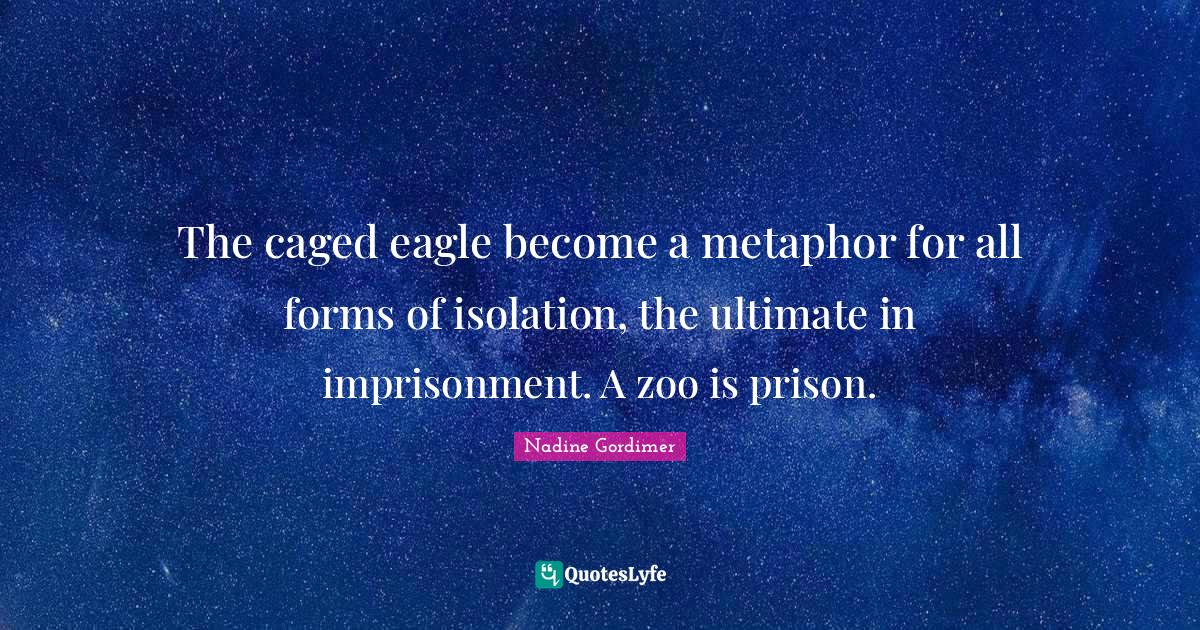 The caged eagle a metaphor for all forms of isolation, the ulti