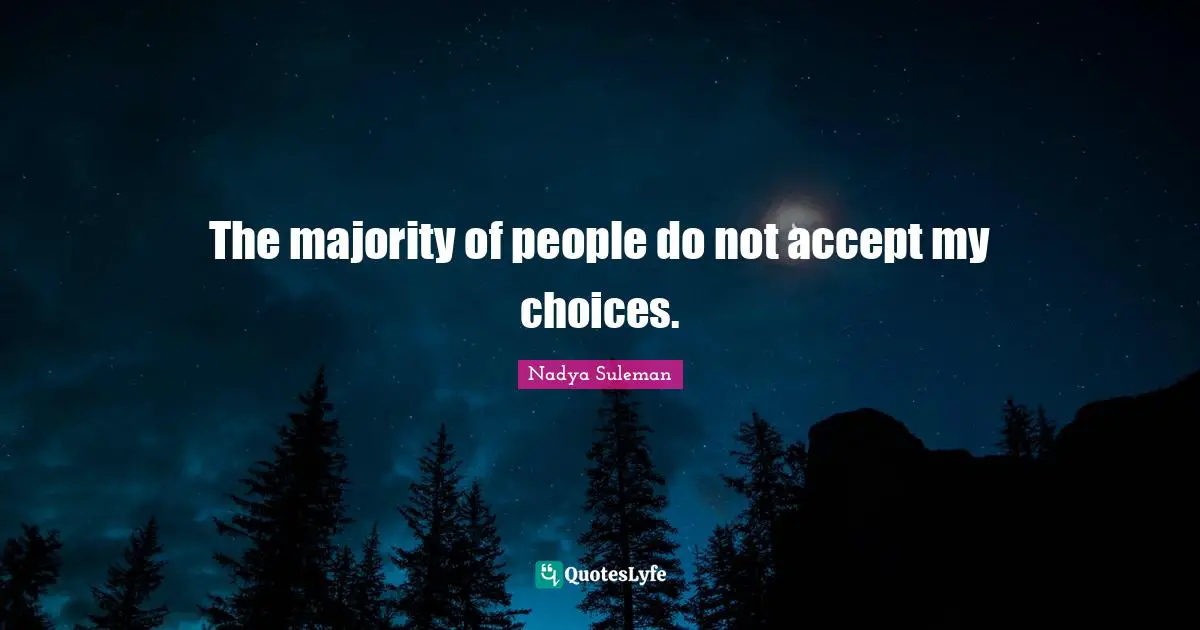 The majority of people do not accept my choices.