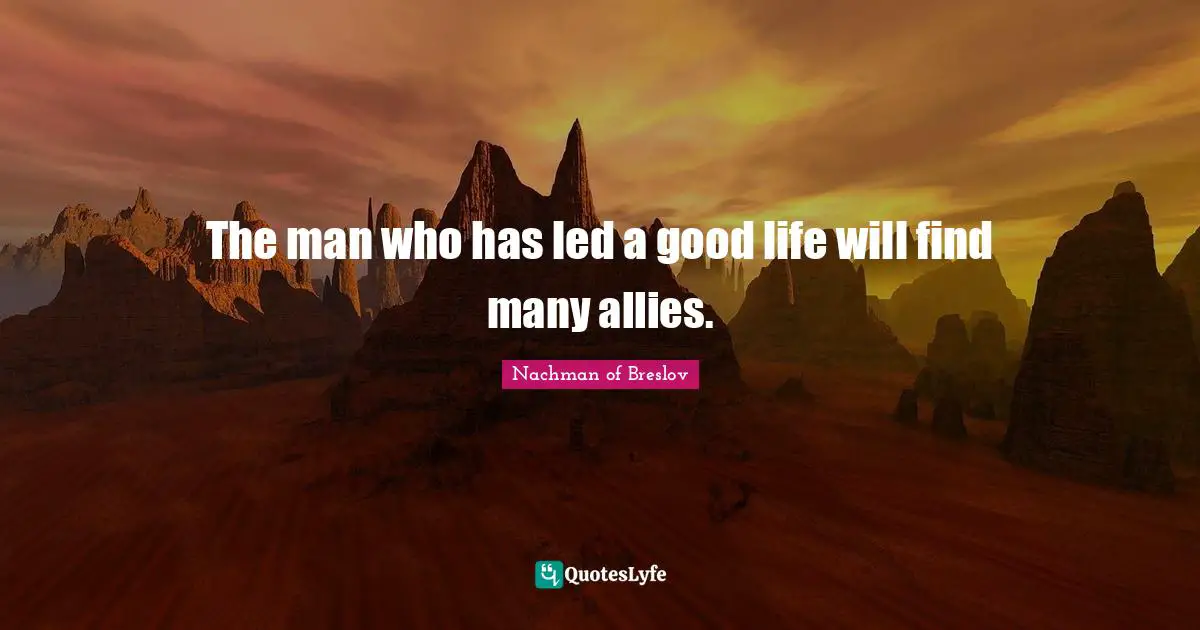 The man who has led a good life will find many allies.