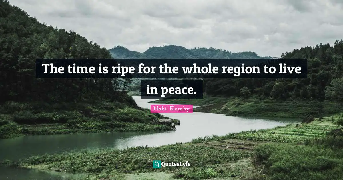 The time is ripe for the whole region to live in peace.