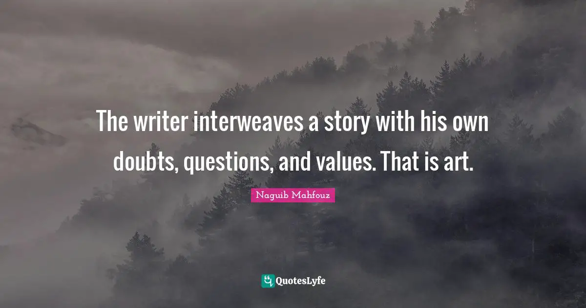 The writer interweaves a story with his own doubts, questions, and values. That is art.