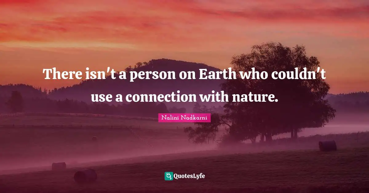 There isn't a person on Earth who couldn't use a connection with nature.