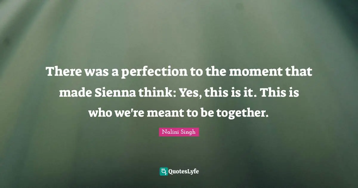 There was a perfection to the moment that made Sienna think: Yes, this is it. This is who we're meant to be together.