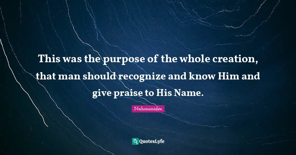 Praise Quotes: "This was the purpose of the whole creation, that man should recognize and know Him and give praise to His Name."