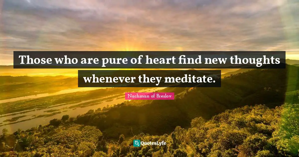 New Thought Quotes: "Those who are pure of heart find new thoughts whenever they meditate."