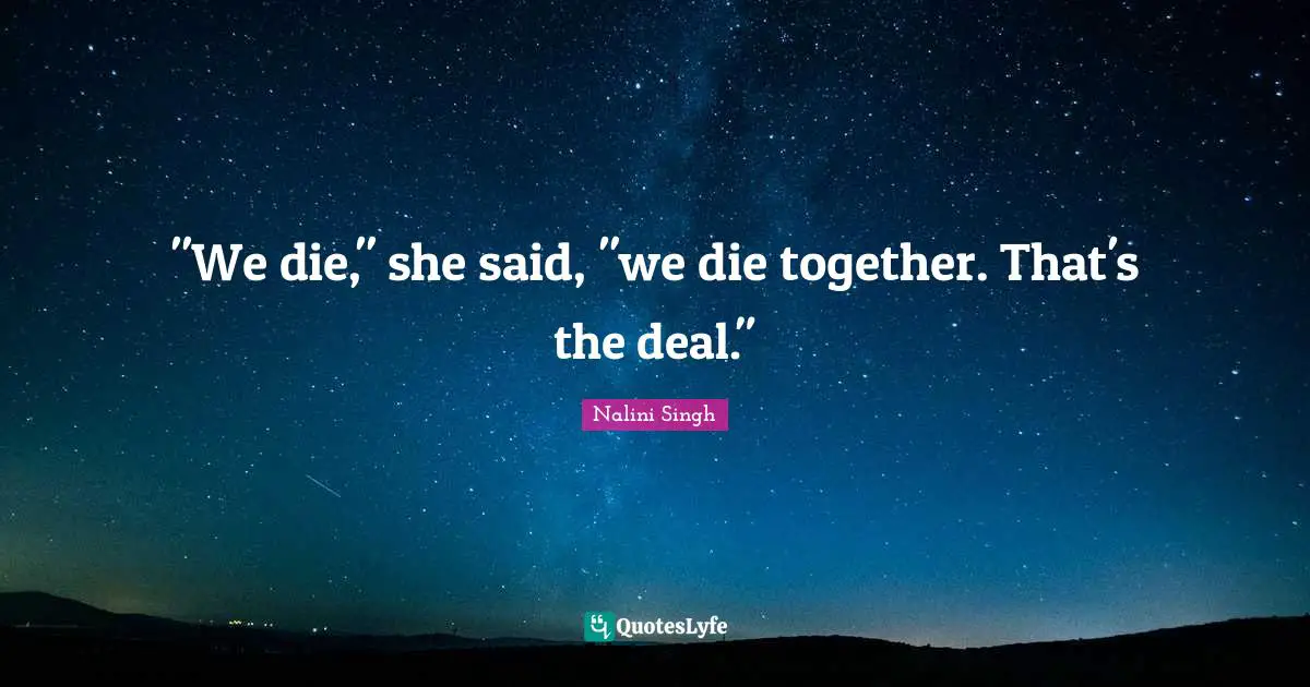 Nalini Singh Quotes: ""We die," she said, "we die together. That's the deal.""
