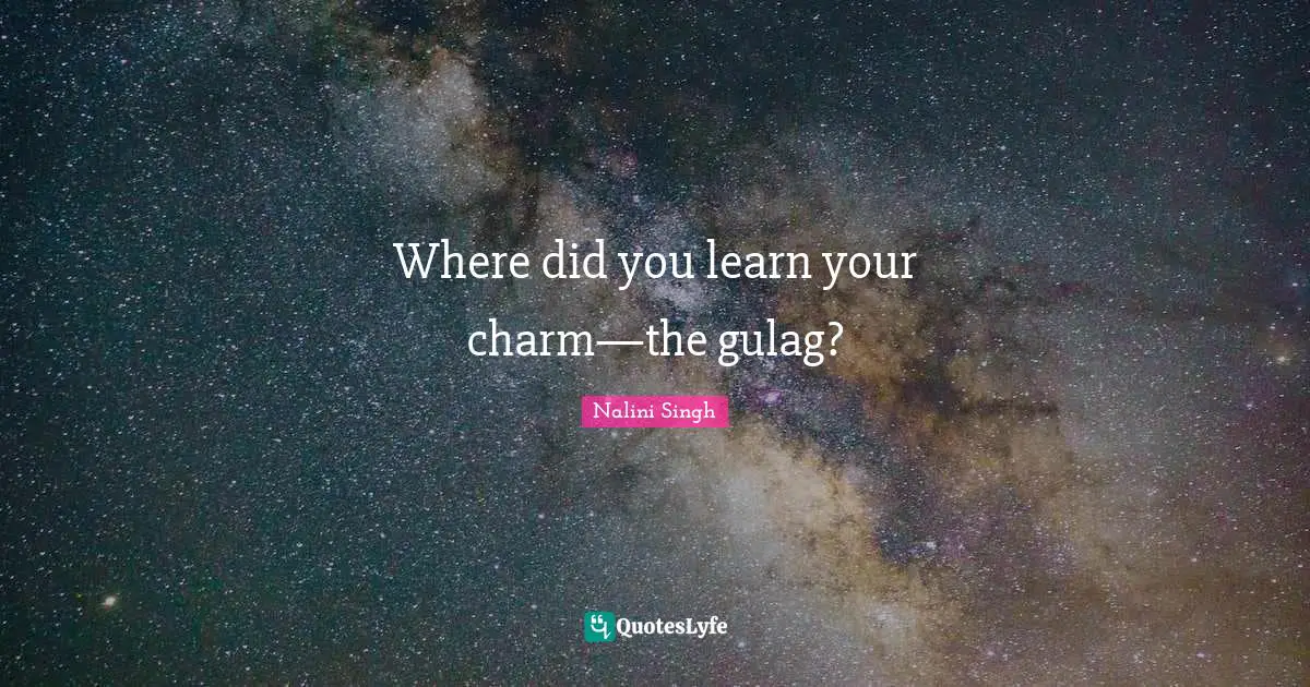 Nalini Singh Quotes: "Where did you learn your charm—the gulag?"