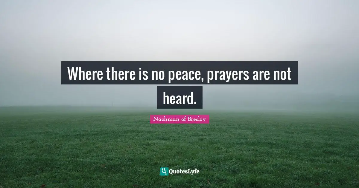 Where there is no peace, prayers are not heard.
