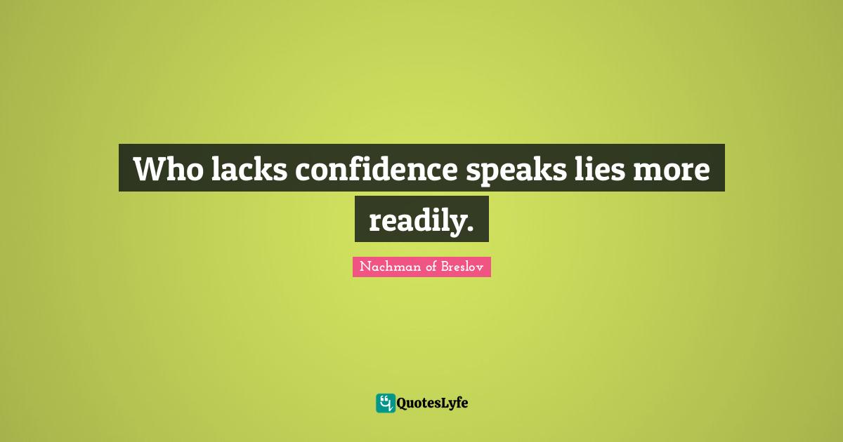 Who lacks confidence speaks lies more readily.
