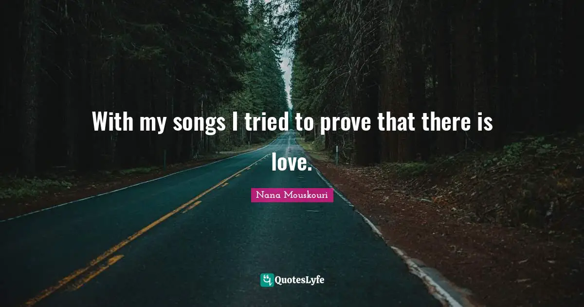 With my songs I tried to prove that there is love.