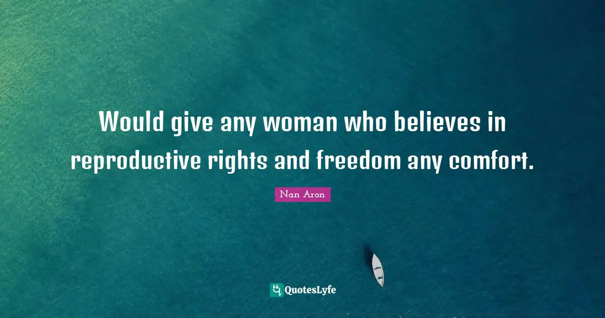 Would give any woman who believes in reproductive rights and freedom any comfort.
