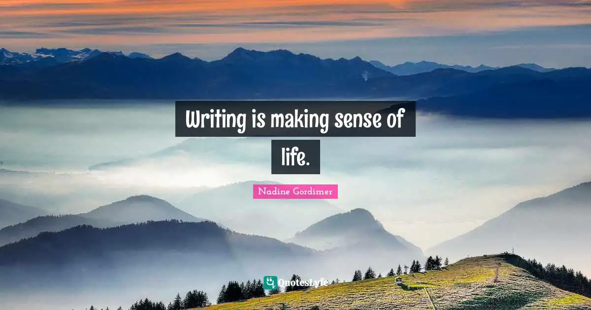 Writing Life Quotes: "Writing is making sense of life."