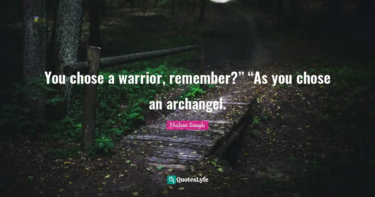 Nalini Singh Quotes: "You chose a warrior, remember?” “As you chose an archangel."
