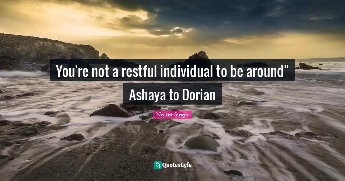 You're not a restful individual to be around" Ashaya to Dorian