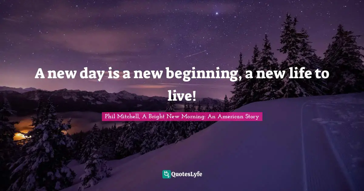 A new day is a new beginning, a new life to live!