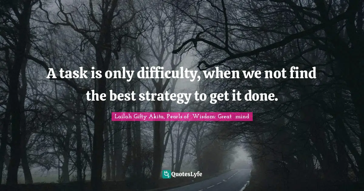 Learning Process Quotes: "A task is only difficulty, when we not find the best strategy to get it done."