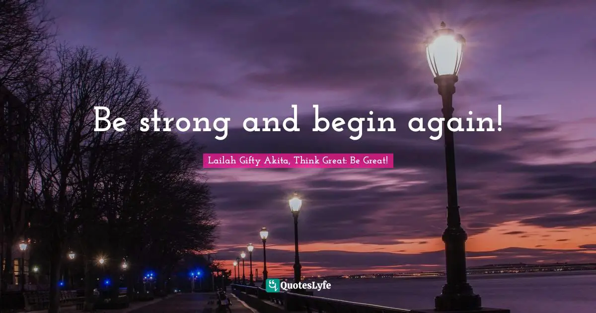 Be strong and begin again!