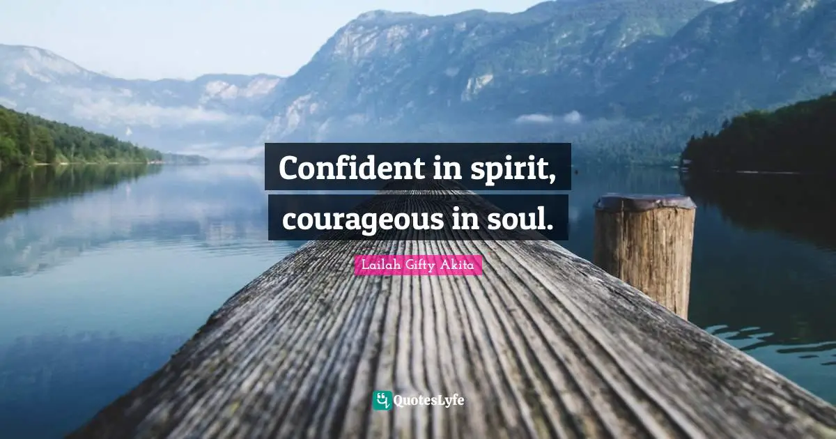 Confident in spirit, courageous in soul.