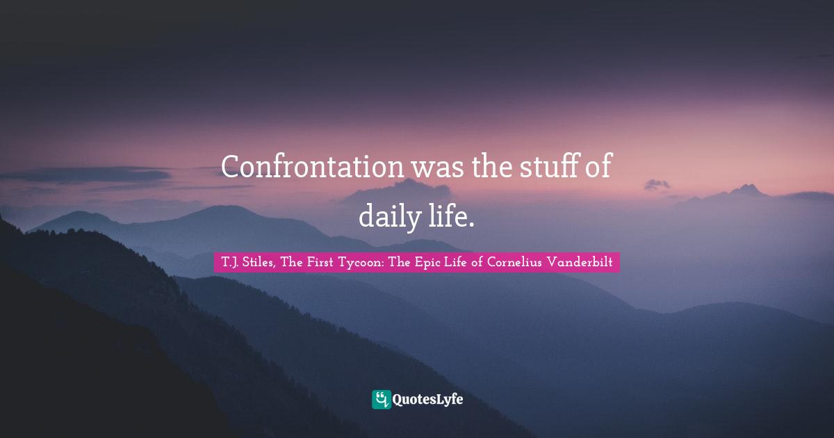 Confrontation was the stuff of daily life.