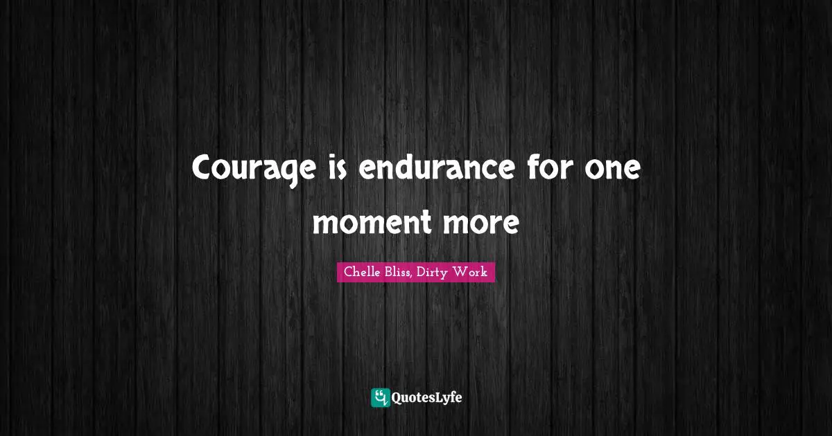 Courage is endurance for one moment more