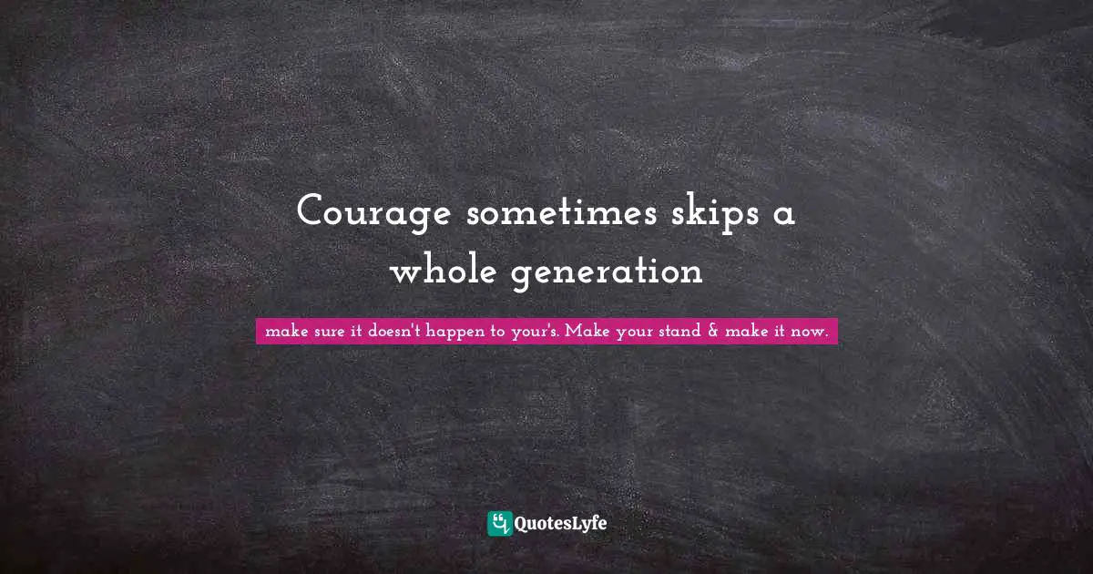 Courage sometimes skips a whole generation