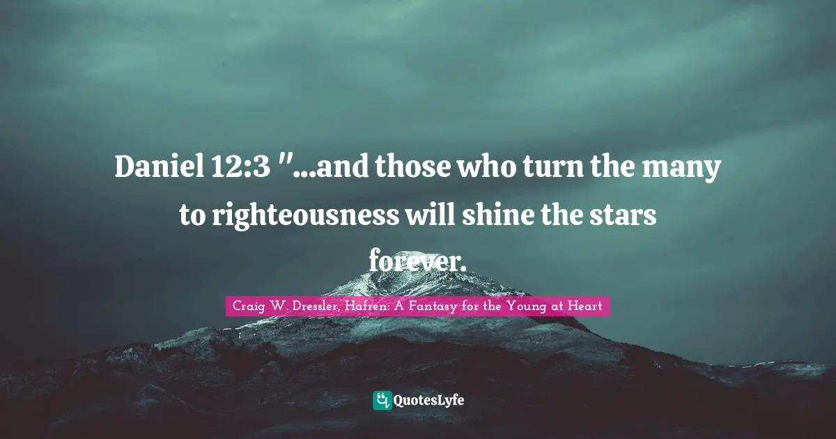 Daniel 12:3 "...and those who turn the many to righteousness will shine the stars forever.