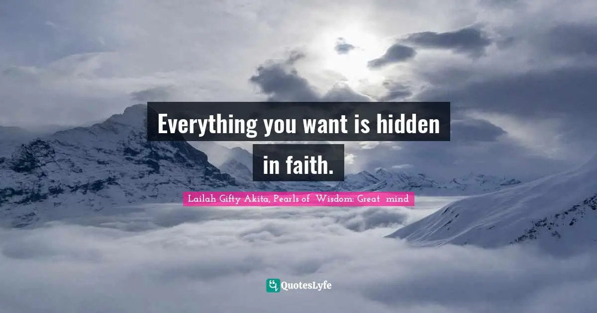 Dont Quit Quotes: "Everything you want is hidden in faith."