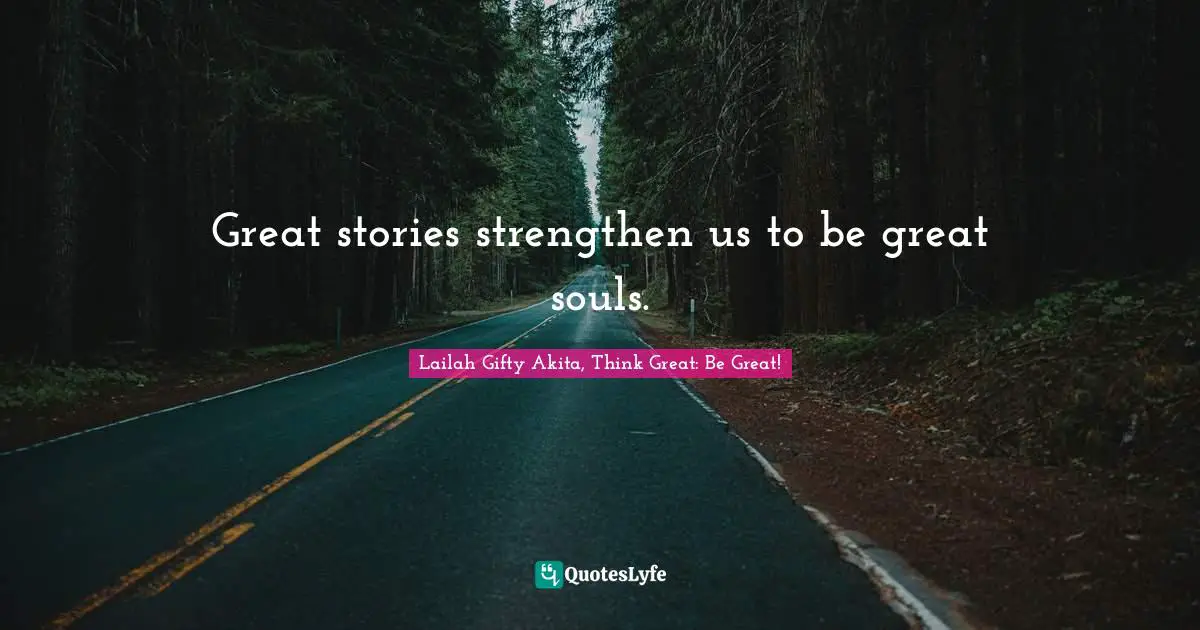 Great stories strengthen us to be great souls.