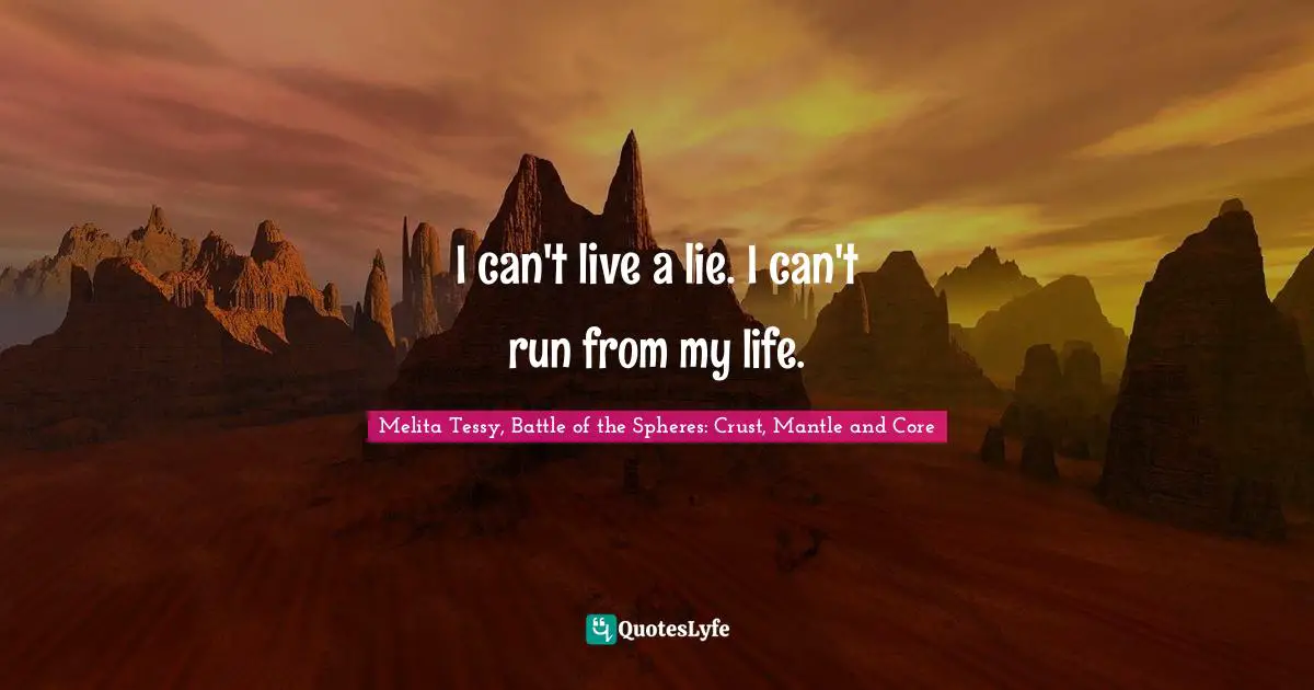 I can't live a lie. I can't run from my life.
