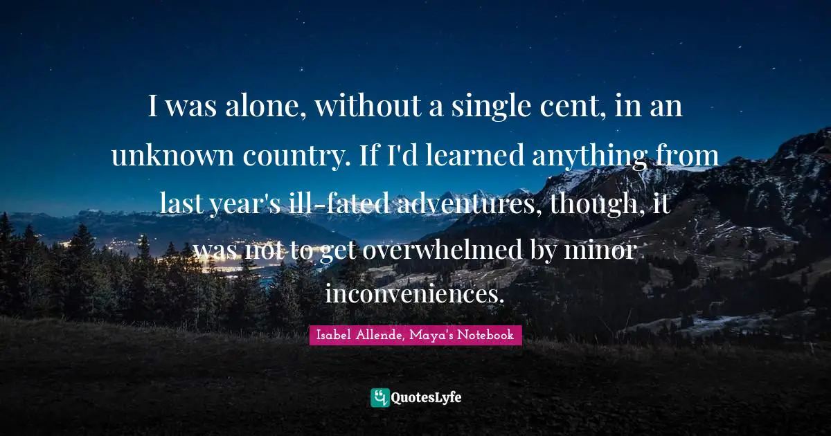 I was alone, without a single cent, in an unknown country. If I'd learned anything from last year's ill-fated adventures, though, it was not to get overwhelmed by minor inconveniences.