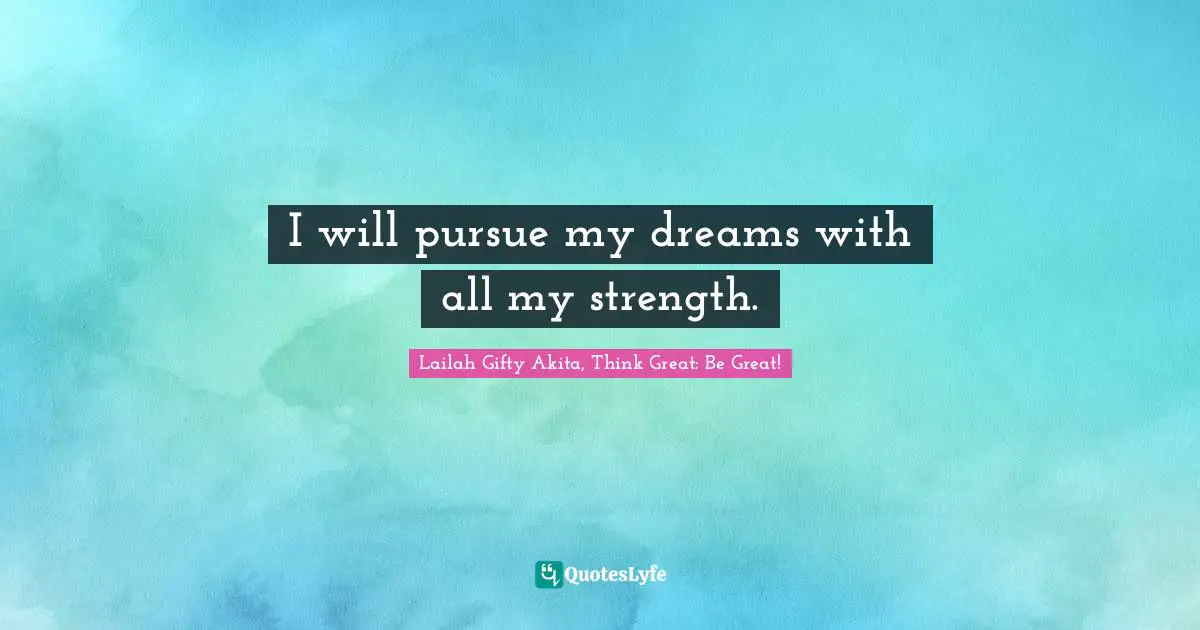 I will pursue my dreams with all my strength.