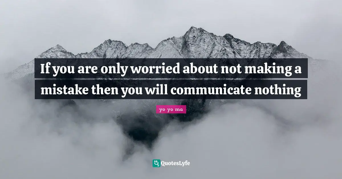 If you are only worried about not making a mistake then you will communicate nothing