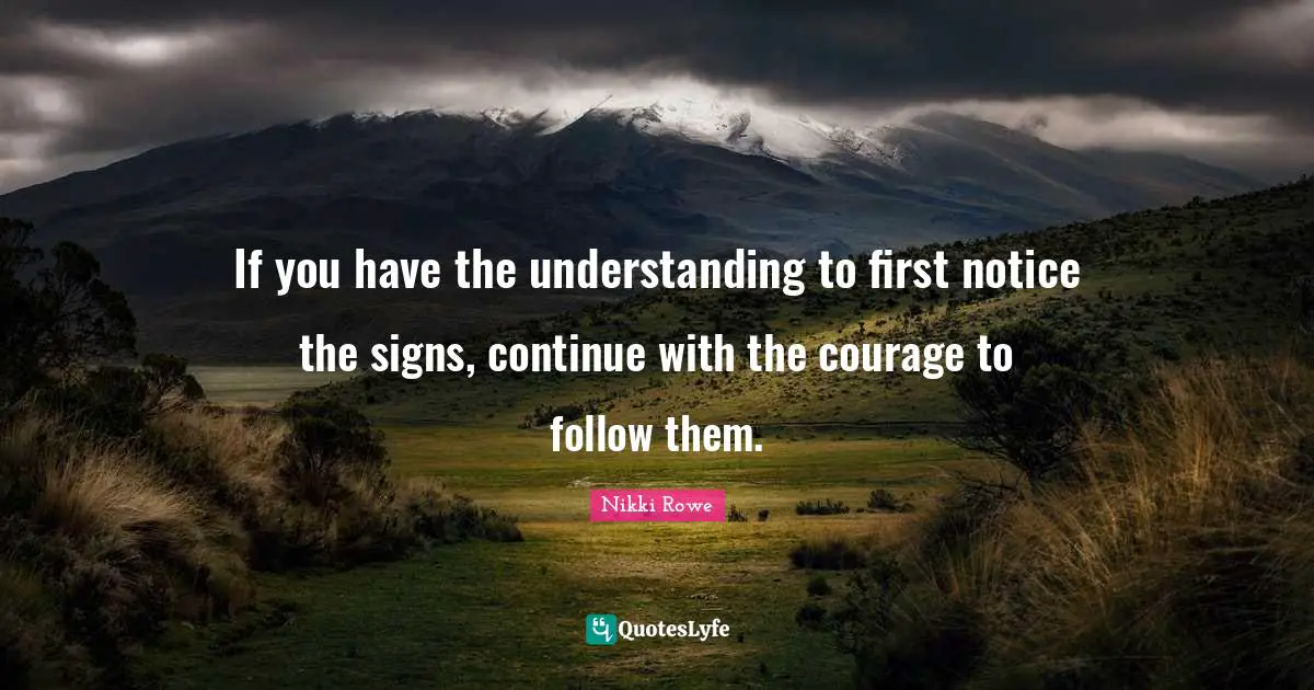 If You Have The Understanding To First Notice The Signs, Continue With... Quote By Nikki Rowe - Quoteslyfe