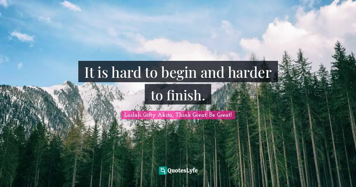Educational Philosophy Quotes: "It is hard to begin and harder to finish."