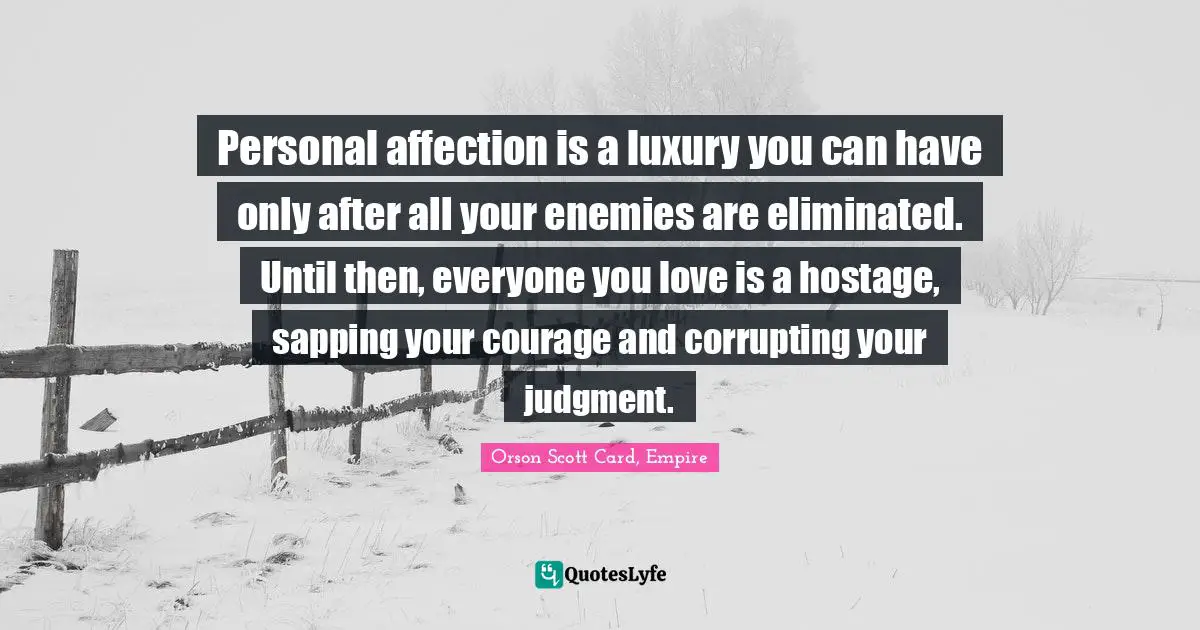 Hostage Quotes: "Personal affection is a luxury you can have only after all your enemies are eliminated. Until then, everyone you love is a hostage, sapping your courage and corrupting your judgment."