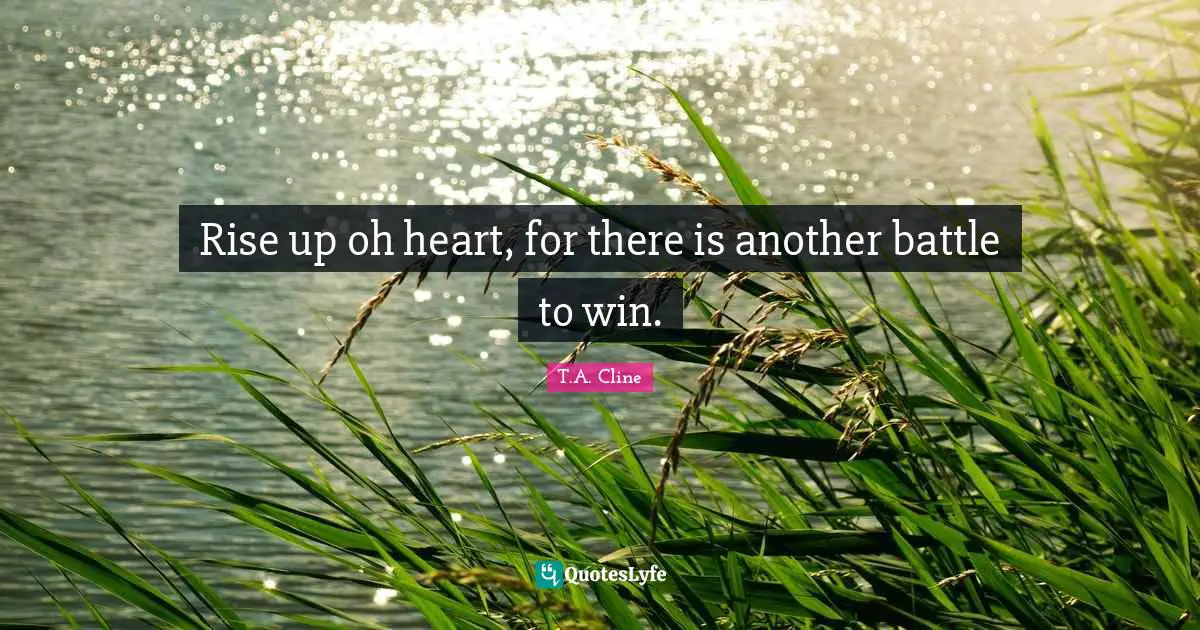 Rise up oh heart, for there is another battle to win.