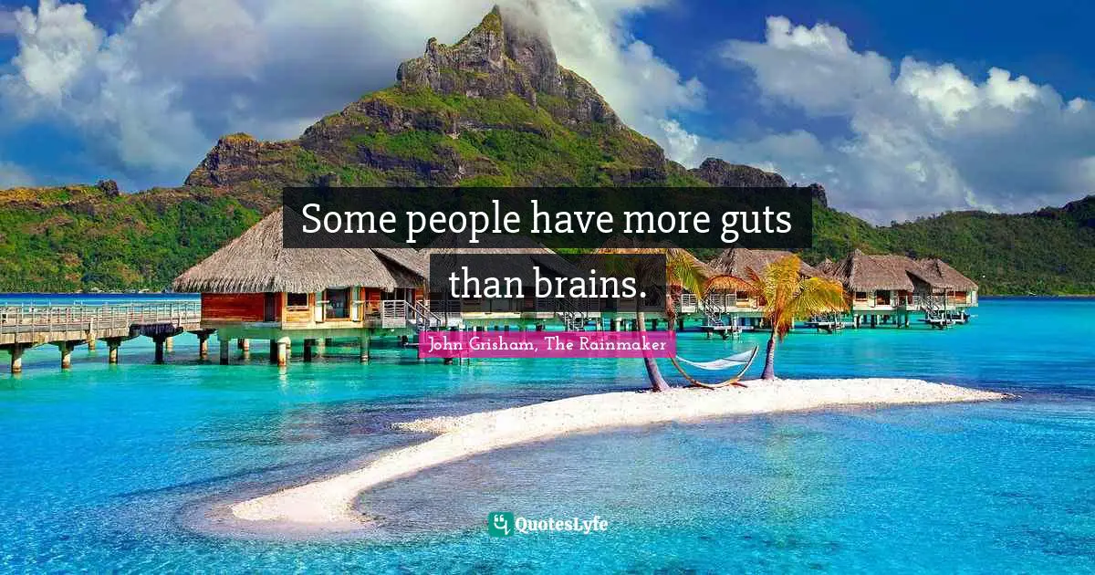 John Grisham Quotes: "Some people have more guts than brains."