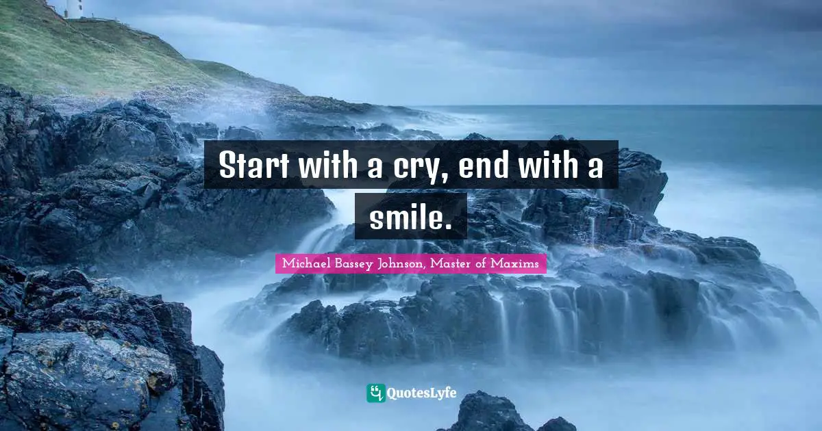 Start with a cry, end with a smile.