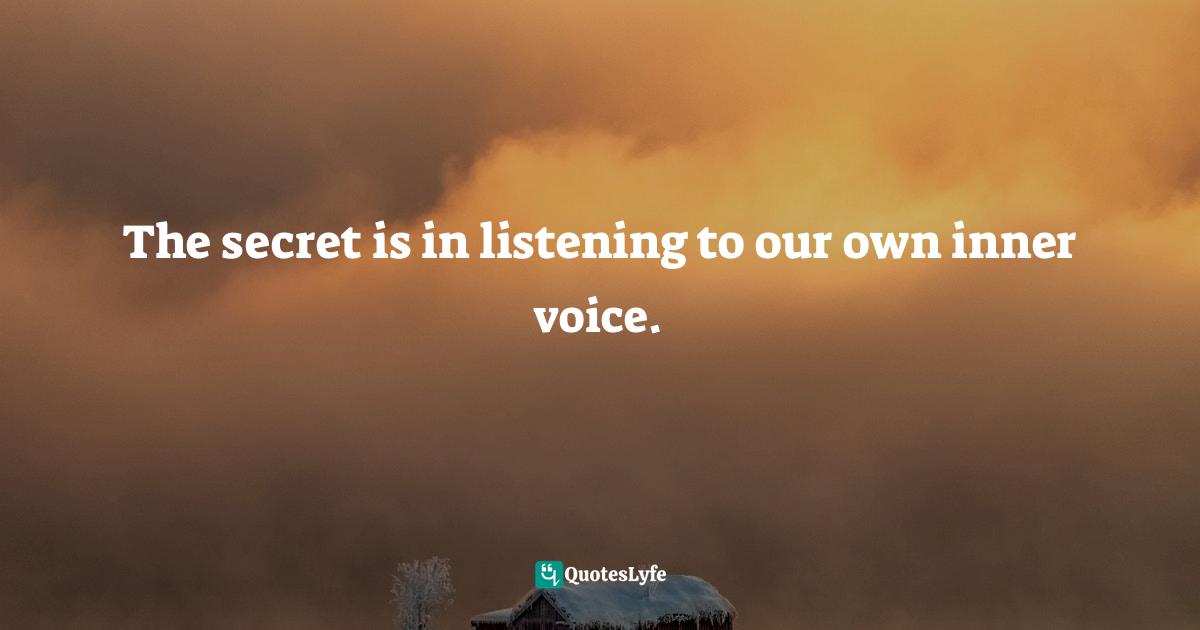 Holly Elissa Bruno, The Comfort Of Little Things: An Educator's Guide To Second Chances Quotes: "The secret is in listening to our own inner voice."