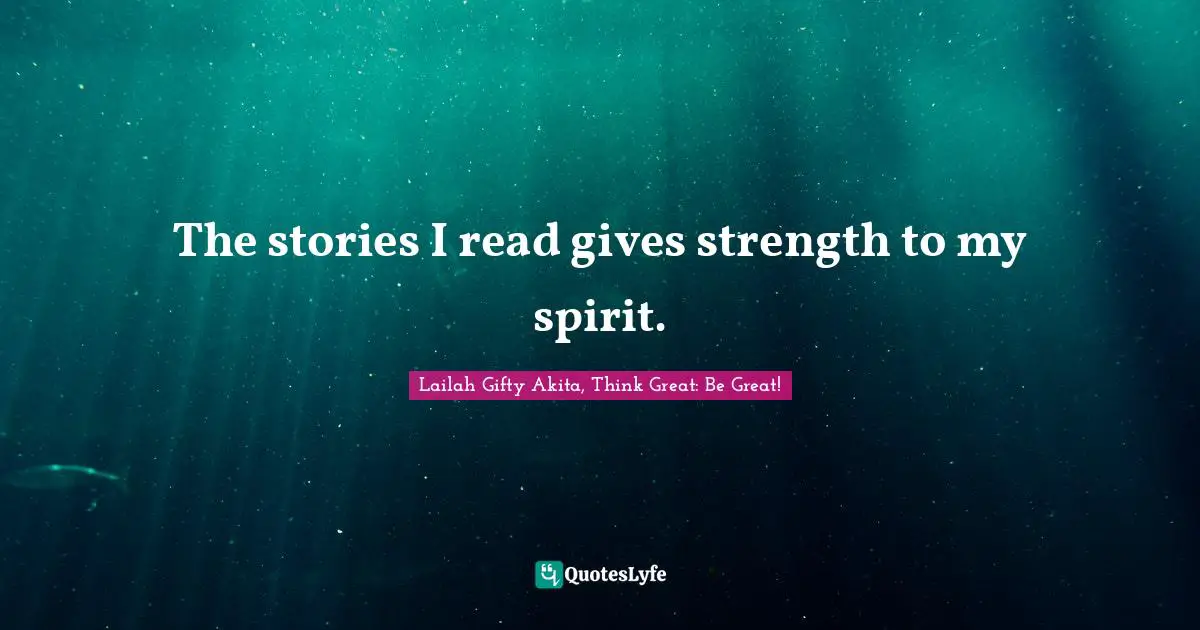 The stories I read gives strength to my spirit.