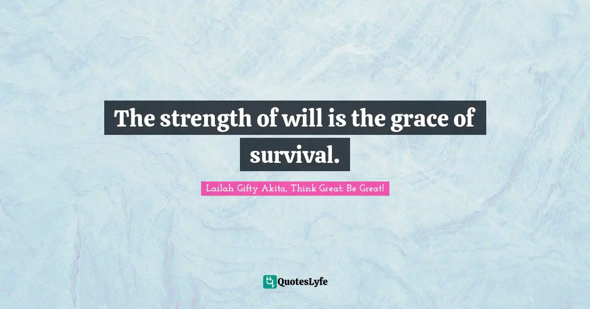 Fighting Spirit Quotes: "The strength of will is the grace of survival."