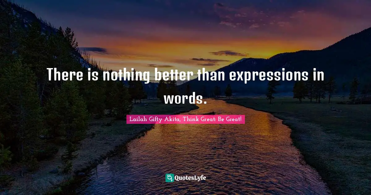 Learning Process Quotes: "There is nothing better than expressions in words."