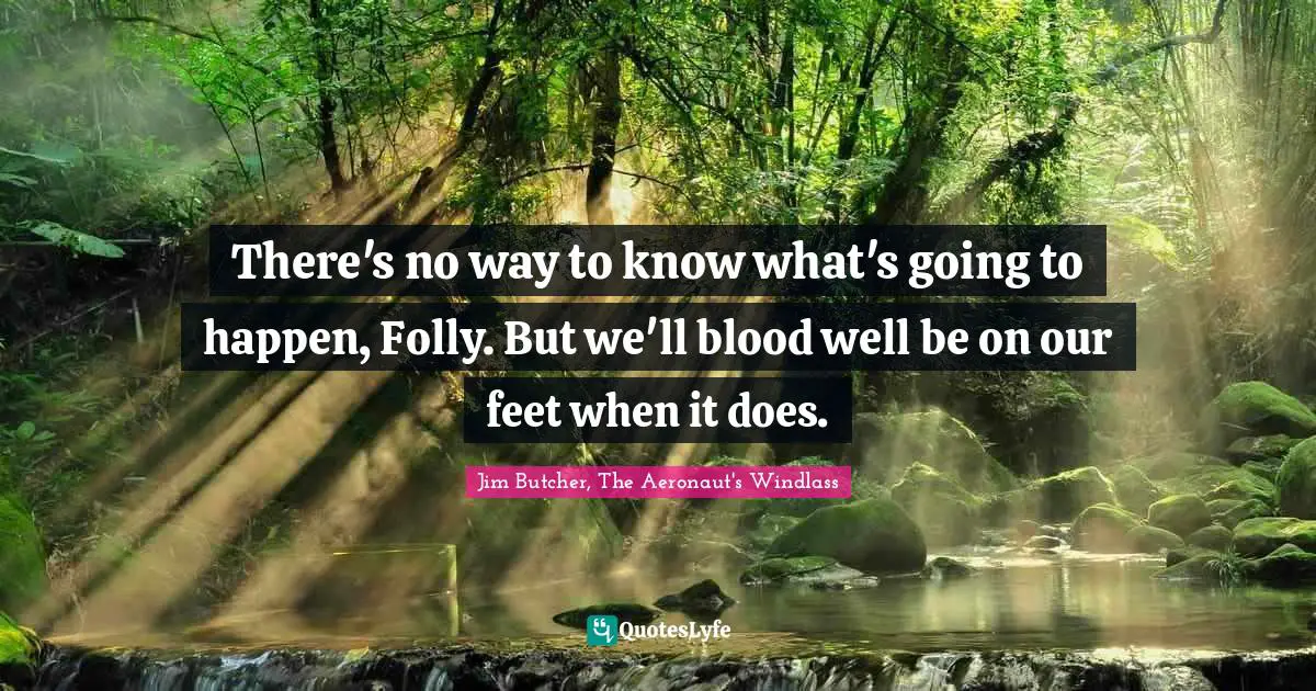 Rise Up Quotes: "There's no way to know what's going to happen, Folly. But we'll blood well be on our feet when it does."